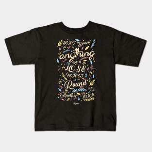 Anything you lose comes round in another form - Rumi Quote Typography Kids T-Shirt